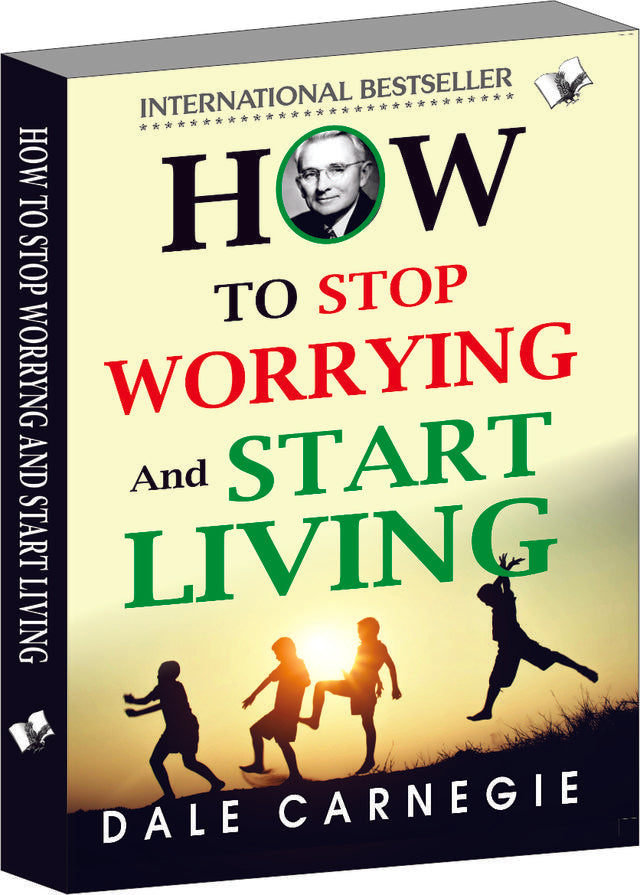 How To Stop Worrying And Start Living