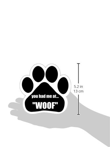 You Had Me at Woof Car Magnet with Unique Paw Shaped Design Measures 5.2 by 5.2 Inches Covered in UV Gloss for Weather Protection