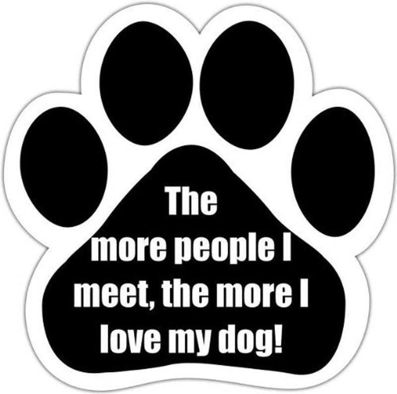 "The More People I Meet The More I Love My Dog" Car Magnet with Unique Paw Shaped Design Measures 5.2 by 5.2 inches Covered in UV Gloss for Weather Protection