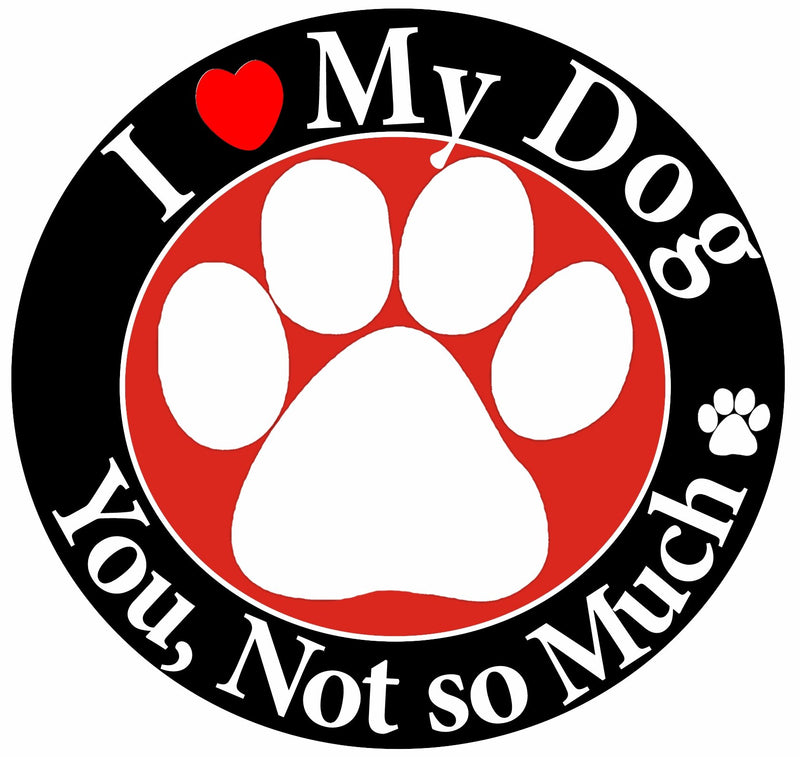 "I Love My Dog, You, Not So Much" Car Magnet Covered in UV Gloss for Weather and Fading Protection Circle Shaped Magnet Measures 5.25 inches Diameter